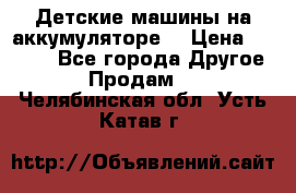 Детские машины на аккумуляторе  › Цена ­ 5 000 - Все города Другое » Продам   . Челябинская обл.,Усть-Катав г.